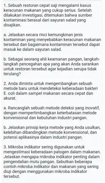 1. Sebuah restoran cepat saji mengalami kasus keracunan makanan yang cukup serius. Setelah dilakukan investigasi , ditemukan bahwa sumber kontaminasi berasal dari sayuran salad