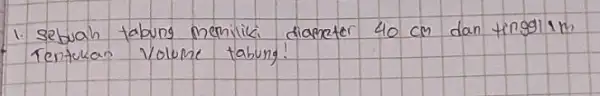 1. Sebuah tabung memiliki diameter 40 mathrm(~cm) dan tingglim Tentukan volume tabung!