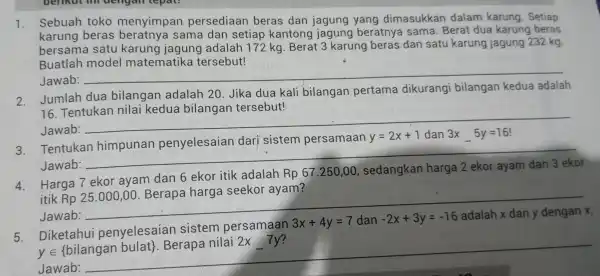 1. Sebuah toko menyimpan persediaan beras dan jagung yang dimasukkan dalam karung Setiap karung beras sama dan setiap kantong jagung beratnya sama .Berat dua