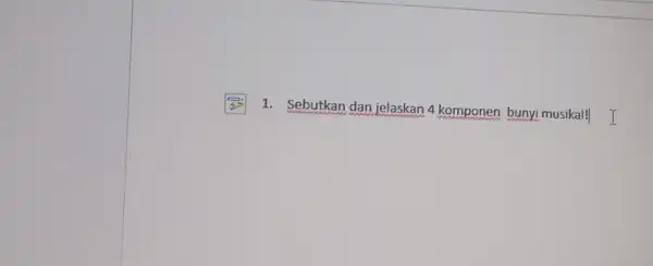 1. Sebutkan dan jelaskan 4 komponen bunyi musikal! T