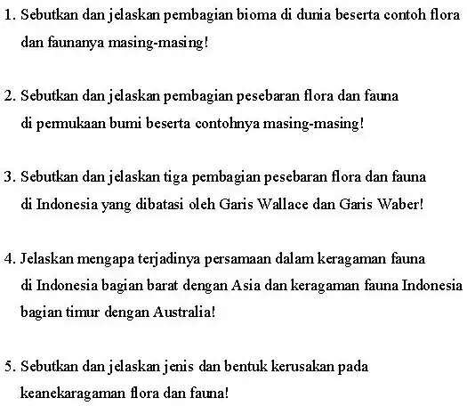 1. Sebutkan dan jelaskan pembagian bioma di dunia beserta contoh flora dan faunanya masing-masing! 2. Sebutkan dan jelaskan pembagian pesebaran flora dan fauna di