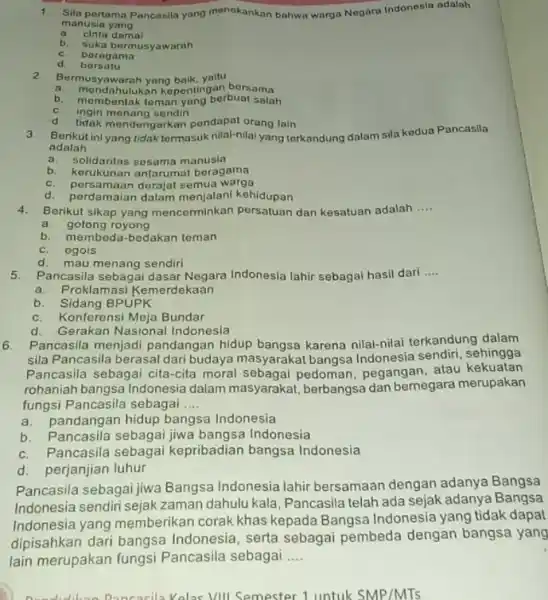 1. Sila pertama Pancasila yang menekankan bahwa warga Negara Indonesia adalah manusia yang __ a. cinta damal b. suka bermusyawarah c. boragama d. bersatu