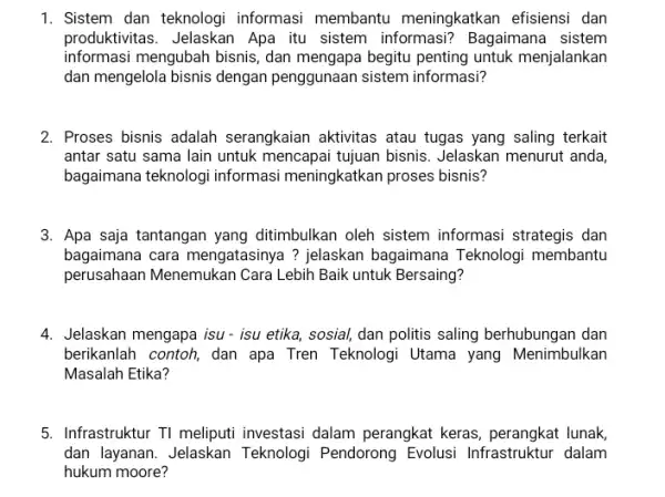 1. Sistem dan teknologi informasi membantu meningkatkan efisiensi dan produktivitas. Jelaskan Apa itu sistem informasi?Bagaimana sistem informasi mengubah bisnis , dan mengapa begitu penting