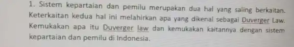 1. Sistem kepartaian dan pemilu merupakan dua hal yang saling berkaitan. Keterkaitan kedua hal ini melahirkan apa yang dikenal sebagai Duverger Law. Kemukakan apa