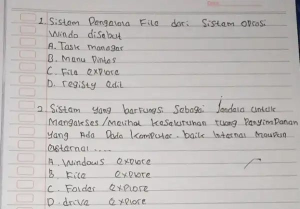 1. Sistem Pengalola File dori Sistem oprasi Windo disebut A. Task manogar B. Menu Dintas C. File explore D. registy edit 2. Sistem yang