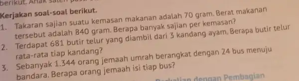 1. Takaran sajian suatu kemasan makanan adalah 70 gram. Berat makanan tersebut adalah 840 gram. Berapa banyak sajian per kemasan? Kerjakan soal-soal berikut. 2.