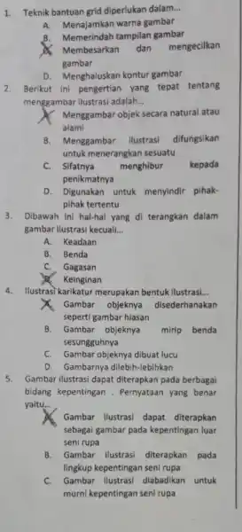 1. Teknik bantuan grid diperlukan dalam. __ A. Menajamkan warna gambar B. Memerindah tampilan gambar Membesarkan dan mengecilkan gambar D. Menghaluskan kontur gambar 2.