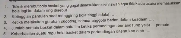 1. Teknik merebut bola basket yang gagal dimasukkan oleh lawan agar tidak ada usaha memasukkan bola lagi ke dalam ring disebut __ 2. Ketinggian