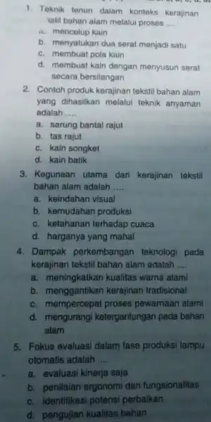 1. Teknik tenun dalam konteks kerajinan kstil bahan alam melalui proses __ a. mencelup kain b. menyatukan dua serat menjadi satu c. membuat pola