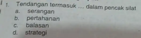 1. Tendang an termasuk __ dalam pencak silat a. serangan b pertahanan c. balasan d. strategi