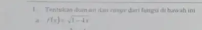 1. Tentukan domain dan range dari fungsi di bawah ini f(x)=sqrt (1-4x)