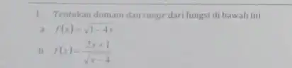 1. Tentukan domain dan range dari fungsi di bawah ini f(x)=sqrt (1-4x) f(x)=(2x+1)/(sqrt (x-4))