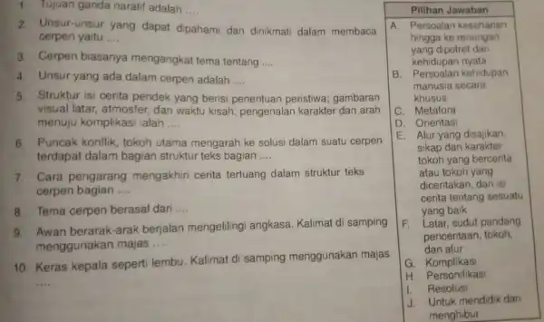 1. Tujuan ganda naratif adalah __ 2. Unsur-unsur yang dapat dipahami dan dinikmati dalam membaca cerpen yaitu __ 3. Cerpen biasanya mengangkat tema tentang