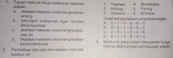 1. Tujuan makhluk hidup melakukan respirasi adalah __ a.oksidasi makanan untuk menghasilkan energi b.oksidasi makanan agar mudah ditransportasi oksidasi makanan untuk menghasilkan uap air