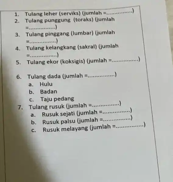 1. Tulang leher (serviks) (jumlah =................) 2. Tulang punggung (toraks) (jumlah =ldots ldots ldots ldots ldots ldots ldots ldots ldots ldots . 3. Tulang