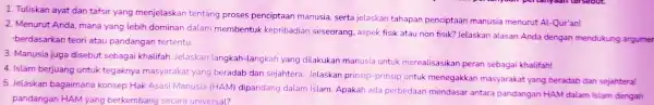 1. Tuliskan ayat dan tafsir yang menjelaskan tentang proses penciptaan manusia serta jelaskan tahapan penciptaan manusia menurut Al-Qur'an! 2. Menurut Anda, mana yang lebih