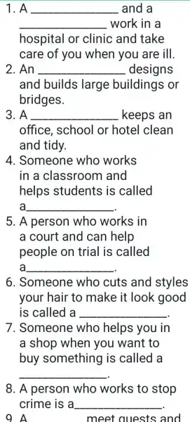 1. A __ and a __ work in a hospital or clinic and take care of you when you are ill. 2. An __