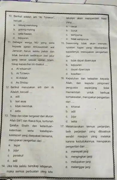 10. Berikut adalah arti "At Ta'awun", kecuali __ a. tolong menolong b. gotong-royong c. setia kawan d. kejujuran 11. Sebagai warga NU yang setia