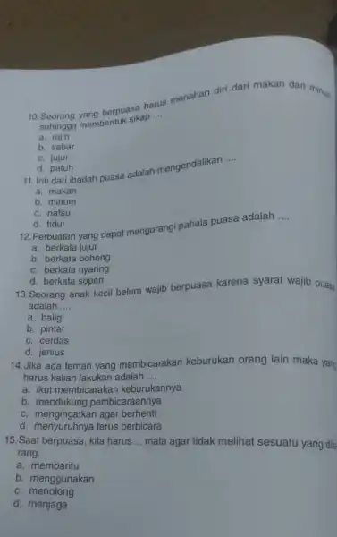 10 berpuasa harus menahan diri dari makan dan minum sehingga membentuk sikap __ a. rajin b. sabar C.jujur d. patuh 11. Inti dari ibadah