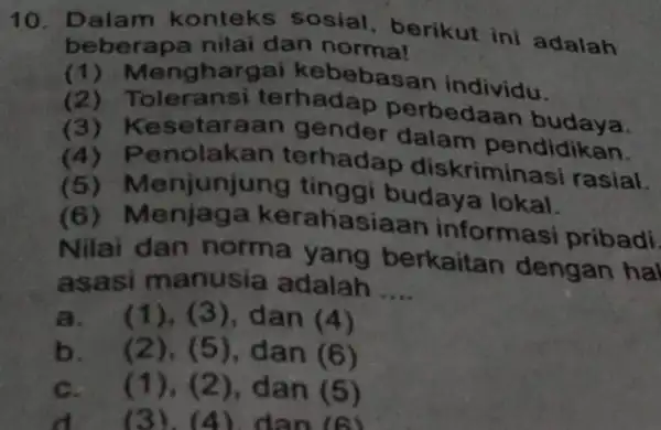 10. Dalam konteks sosial berikut ini adalah beberapa nilai dan normal (1) Menghargai kebebasan individu. Toleransi terhadap perbedaan budaya. (3) Kesetaraan gender dalam pendidikya.