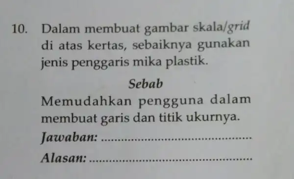 10. Dalam membuat gambar skala/grid di atas kertas , sebaikny a gunakan jenis penggaris mika plastik. Sebab Memudahl guna dalam membuat garis dan titik