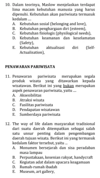 10. Dalam teorinya Maslow menjelaskan terdapat lima macam kebutuhan manusia yang harus dipenuhi. Kebutuhan akan pariwisata termasuk kedalam __ A. Kebutuhan sosial (belonging and