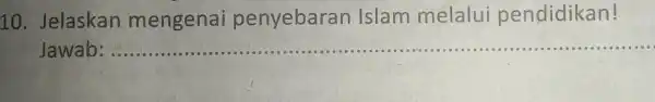 10 Jelaskan mengenai penyebaran Islam melalui pendidikan! Jawab: __