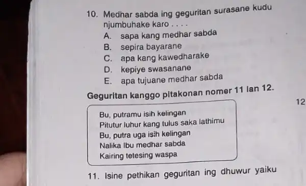 10. Medhar sabda ing geguritan surasane kudu njumbuhake karo . __ A. sapa kang medhar sabda B. sepira bayarane C. apa kang kawedharake D.