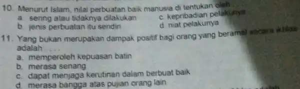 10. Menurut Islam nilai perbuatan baik manusia di tentukan oleh a. sering atau tidaknya dilakukan c. kepribadian pelakunya b. jenis perbuatan itu sendiri d.