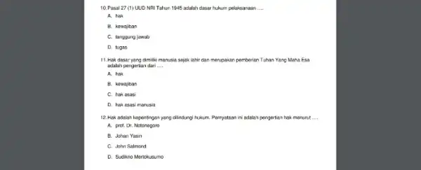 10. Pasal 27 (1)UUD NRI Tahun 1945 adalah dasar hukum pelaksanaan __ A. hak B. kewajiban C. langgung jawab D. tugas 11. Hak dasar