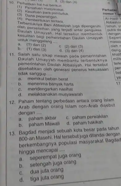 10. Perhatikan hal-hal berikut! d. (3) dan (4) (1) Persatuan masyarakat. (2) Kesatuan para penduduk. (a) Dana peperangan. (4) Pembentukan tentara. Terbentuknya Bani Abbasiyah