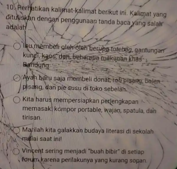 10. Perhatikan kalimat-kalimat berikut ini. Kalimat yang ditujiskan dengan penggunaan tanda baca yang salah adalah Thu membeli berupa totebag gantungan kungi, kaos, dan beberapa