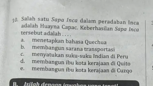 10. Salah satu Sapa Inca dalam peradaban Inca adalah Huayna Capac Keberhasilan Sapa Inca tersebut adalah. __ a. menetapkan bahasa Quechua b. membangun sarana