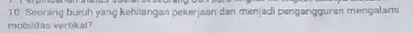 10. Seorang buruh yang kehilangan pekerjaan dan menjadi pengangguran mengalami mobilitas vertikal?