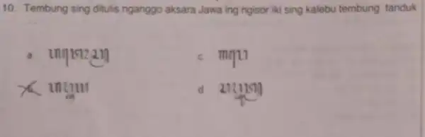 10. Tembung sing ditulis nganggo aksara Jawa ing ngisor iki sing kalebu tembung tanduk __ innisizen c. min intin d 21111511