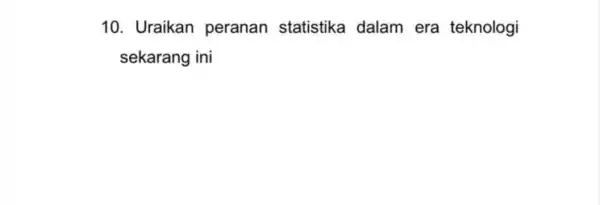 10. Uraikan peranan statistika dalam era teknologi sekarang ini