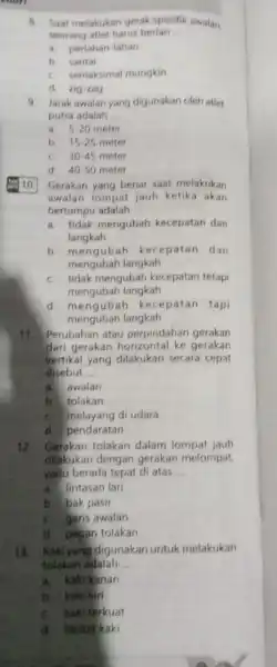 10. Gerakan yang benar saat melakukan awalan lompat jauh ketika akan bertumpu adalah __ a. tidak mengubah kecepatan dan langkah b. mengubah kecepatan dan