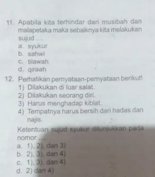 11. Apabila kita terhindar dari musibah dan malapetaka maka sebaiknya kita melakukan sujud __ a. syukur b. sahwi c. tilawah d. qiraah 12. Perhatikan