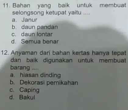 11. Bahan yang baik untuk membuat selongsong ketupat yaitu __ a Janur b. daun pandan c. daun lontar d. Semua benar 12. Anyaman dari