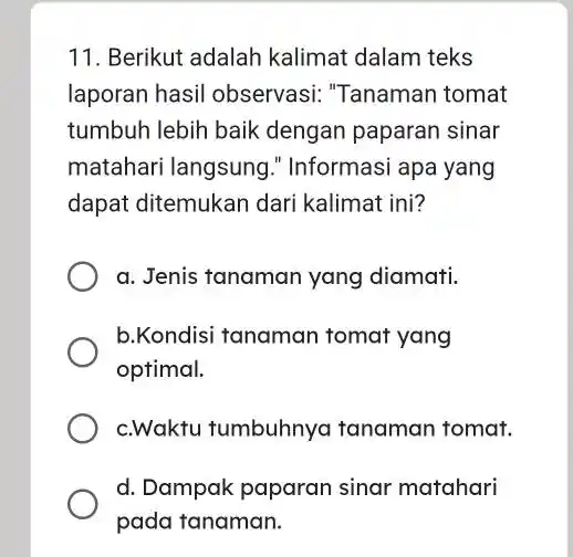 11. Berikut adalah kalimat dalam teks laporan hasil observasi: "Tanaman tomat tumbuh lebih baik dengan paparan sinar matahari langsung ." Informasi apa yang dapat