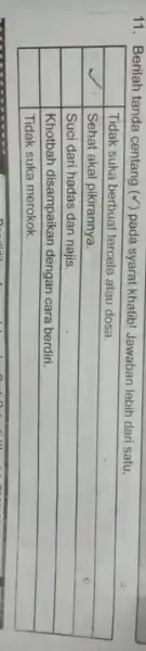 11. Berilah tanda centang (checkmark) pada syarat khatib! Jawaban lebih dari satu. & Tidak suka berbuat tercela atau dosa. & Sehat akal pikirannya. &