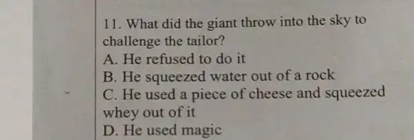 11. What did the giant throw into the sky to challenge the tailor? A. He refused to do it B. He squeezed water out