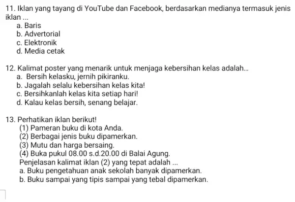 11. Iklan yang tayang di YouTube dan Facebook berdasarkan medianya termasuk jenis iklan __ a. Baris b. Advertorial c. Elektronik d. Media cetak 12.