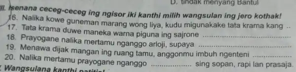 11. Isenana ceceg-ceceg ing ngisor iki kanthi milih wangsulan ing jero kothak! D. tindak menyang Bantul 16. Nalika kowe guneman marang wong liya, kudu