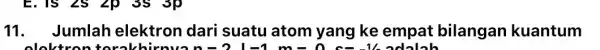 11. Jumlah elektron dari suatu atom yang ke empat bilangan kuantum wan-21-1 m lalah