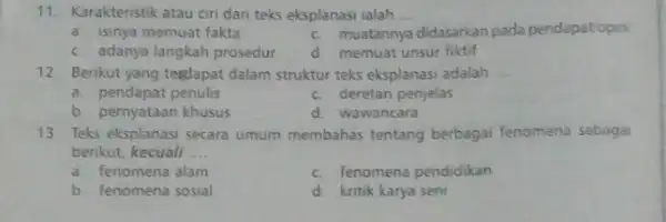 11. Karakteristik atau ciri dari teks eksplanasi ialah __ a. isinya memuat fakta c. muatannya didasarkan pada pendapat/opini c. adanya langkah prosedur d. memuat