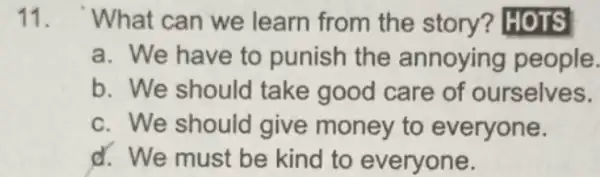 11. . What can we learn from the story? HOTS a. We have to punish the annoying people. b. We should take good care