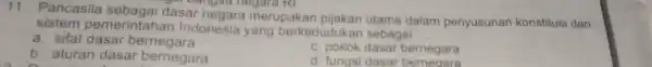 11. Pancasila dasar negara merupakan pijakan utama dalam penyusunan konstitusi dan gerbangsa negara KI sistem pemerintah an Indonesia yang berkedudukan sebagai __ a. sifat