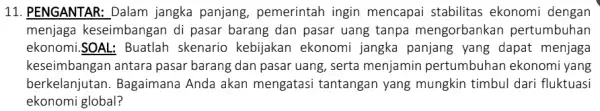 11. PENGANTAR: Dalam jangka panjang , pemerintah ingin mencapai stabilitas ekonomi dengan menjaga keseimbangan di pasar barang dan pasar uang tanpa mengorbankan pertumbuhan ekonomi.SOAL: