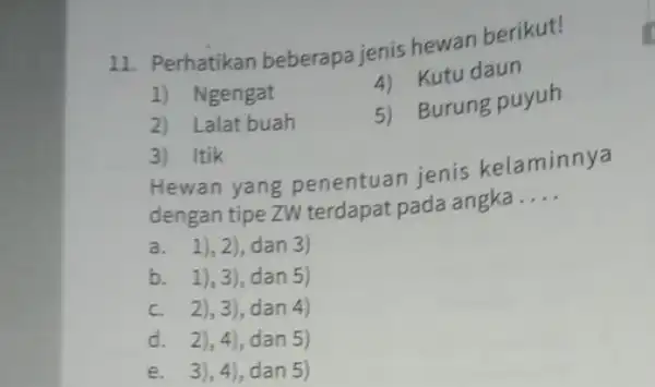 11. Perhatikan beberapa jenis hewan berikut! 1) Ngengat 4) Kutu daun 2) Lalat buah 5) Burung puyuh 3) Itik Hewan yang penentuan jenis kelaminnya